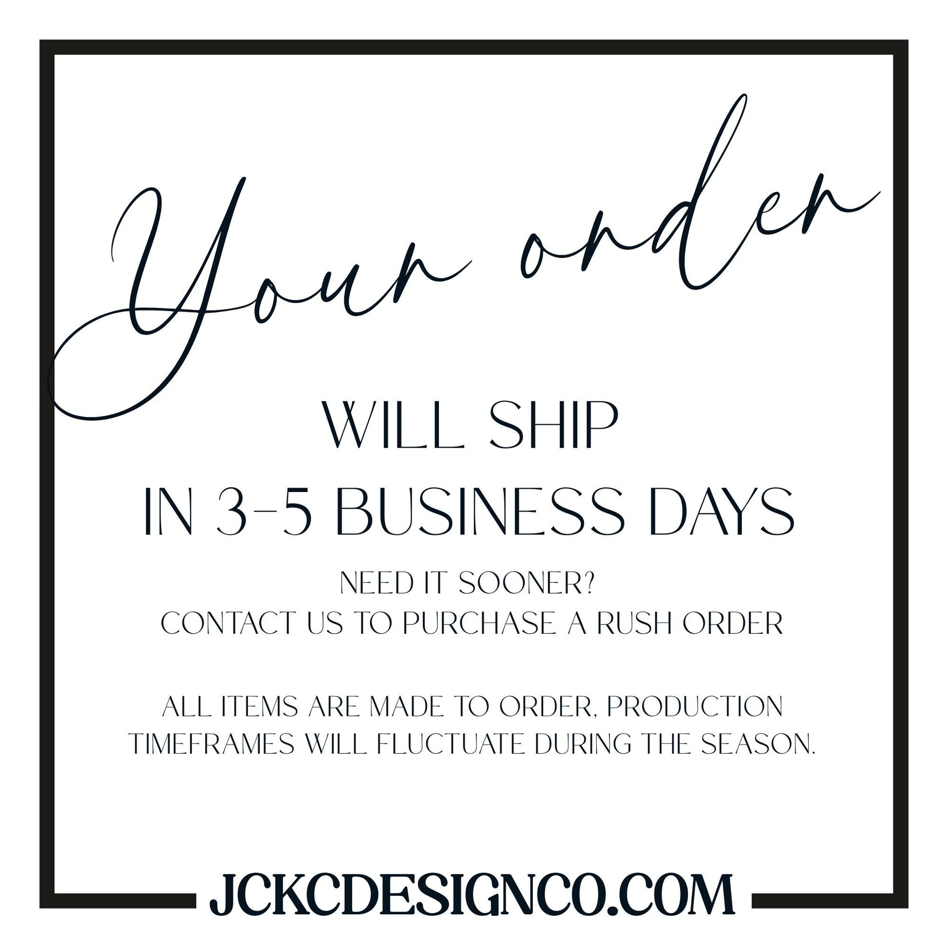 text that says &quot;Your order WILL SHIP IN 3-5 BUSINESS DAYS NEED IT SOONER? CONTACT US TO PURCHASE A RUSH ORDER ALL ITEMS ARE MADE TO ORDER, PRODUCTION TIMEMFRAMES WILL FLUCTUATE DURING THE SEASON.&quot;