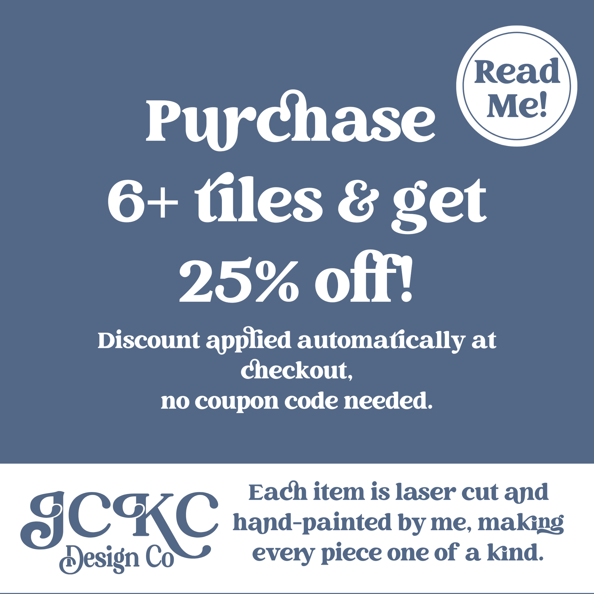 The image is a promotional advertisement for a company called "GKC Design Co." It features a blue background with white text and a circular logo. The text announces a 25% discount on 6+ tiles and encourages customers to purchase them at checkout, without the need for a coupon code. The company emphasizes that each item is laser cut and hand-painted by them, making every piece one of a kind.