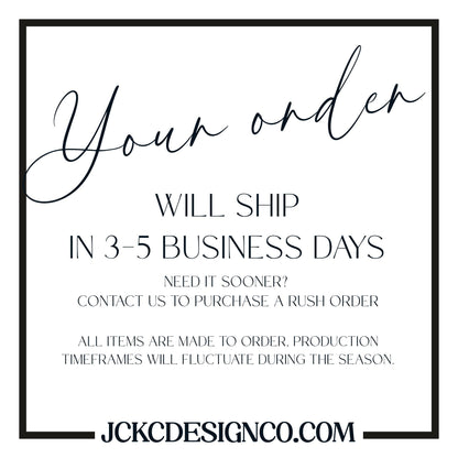 text that says "Your order WILL SHIP IN 3-5 BUSINESS DAYS NEED IT SOONER? CONTACT US TO PURCHASE A RUSH ORDER ALL ITEMS ARE MADE TO ORDER, PRODUCTION TIMEMFRAMES WILL FLUCTUATE DURING THE SEASON."