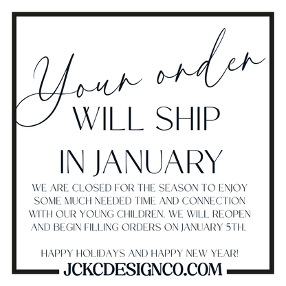 a message in black text that reads "Your order will ship in January. We are closed for the season to enjoy some much needed time and connection with our young children. We will reopen and begin filling orders on January 5th. Happy holidays and happy new year!"